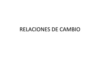 RELACIONES DE CAMBIO
 