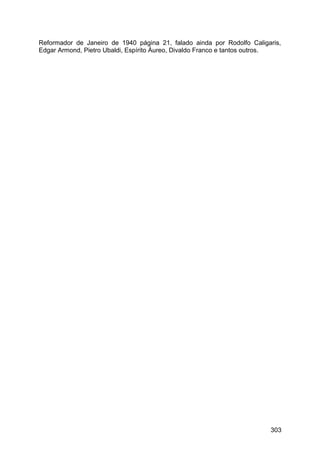 Reformador de Janeiro de 1940 página 21, falado ainda por Rodolfo Caligaris,
Edgar Armond, Pietro Ubaldi, Espírito Áureo, Divaldo Franco e tantos outros.
303
 