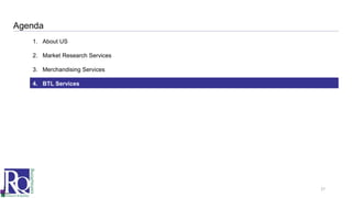 27
Agenda
1. About US
2. Market Research Services
3. Merchandising Services
4. BTL Services
 