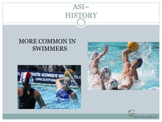 ASI–
HISTORY
MORE COMMON IN
SWIMMERS
www.shoulder.gr
 