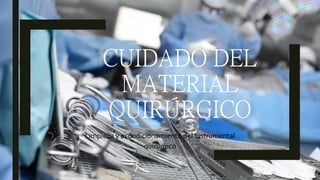 CUIDADO DEL
MATERIAL
QUIRÚRGICO
Limpieza y acondicionamiento del instrumental
quirúrgico
 