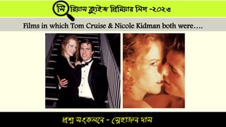 প্রশ্ন সংকলনে - স্নেহাঞ্জে দাস
সস সিযাস ক্যুইজ সপ্রসিযাি সলগ -২০২৩
Films in which Tom Cruise & Nicole Kidman both were….
 