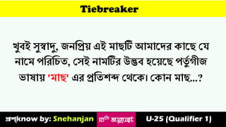 Tiebreaker
খুবই যুস্বাদু, জেত্তপ্র়ে এই মািটি আমাস্ির কাস্ি ভয
োস্ম পত্তরত্তচৈ, ভযই োমটির উদ্ভব হস়্েস্ি পৈ
ুথ গীজ
োো়ে 'মাি' এর প্রত্তৈশব্দ ভর্স্ক। ভকাে মাি...?
প্রশ্know by: Snehanjan U-25 (Qualifier 1)
10TH August
 