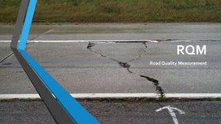 RQM
Road Quality Measurement
 