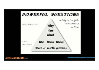 © .com @agileambulance @deborahh @zurcherart 
19 
 