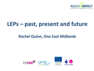 LEPs – past, present and future
Rachel Quinn, One East Midlands

 