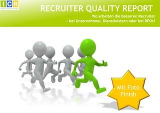 RECRUITER QUALITY REPORT
                   Wo arbeiten die besseren Recruiter
     - bei Unternehmen, Dienstleistern oder bei RPOs?




                                Mit Foto
                                 Finish
 