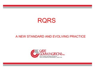 RQRS
A NEW STANDARD AND EVOLVING PRACTICE

www.carecommunications.com
1.800.458.3544

1

 