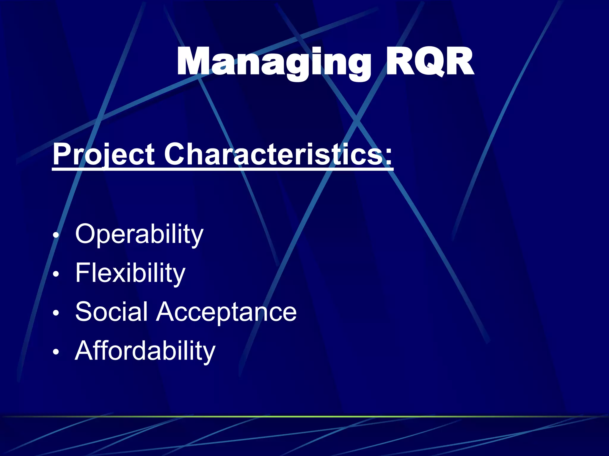 Managing RQR
Project Characteristics:
• Operability
• Flexibility
• Social Acceptance
• Affordability
 