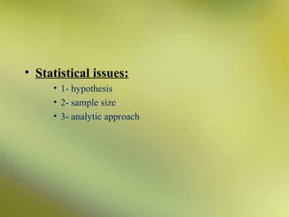 • Statistical issues:
• 1- hypothesis
• 2- sample size
• 3- analytic approach

 