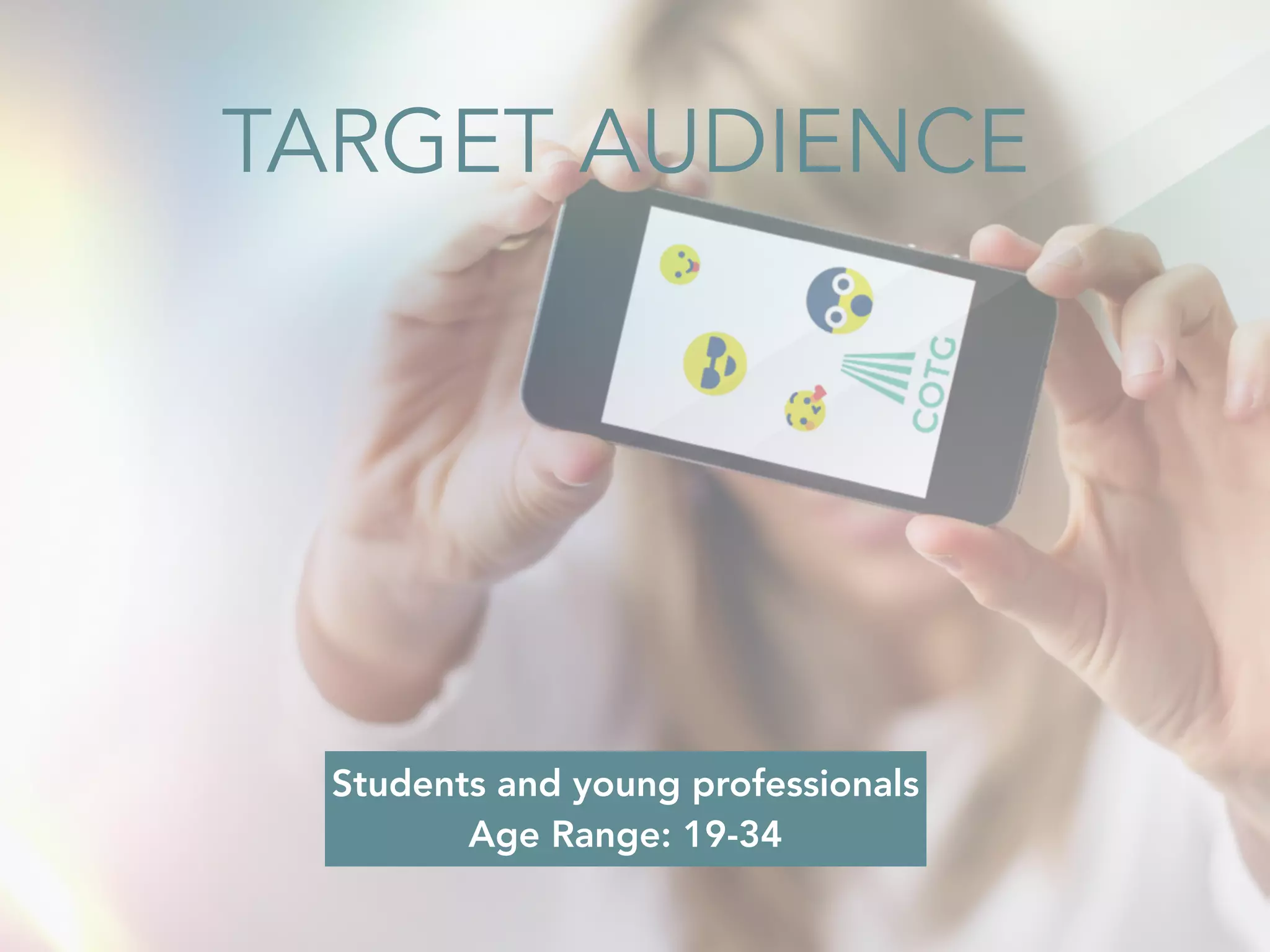 TARGET AUDIENCE 
Students and young professionals 
Age Range: 19-34 
 