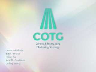 Direct & Interactive 
! Marketing Strategy 
Jessica Andreta 
Emir Atmaca 
Trang Bui 
Ana M. Cárdenas 
Jeffrey Wong 
 