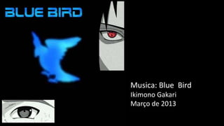 Musica: Blue Bird
Ikimono Gakari
Março de 2013
 