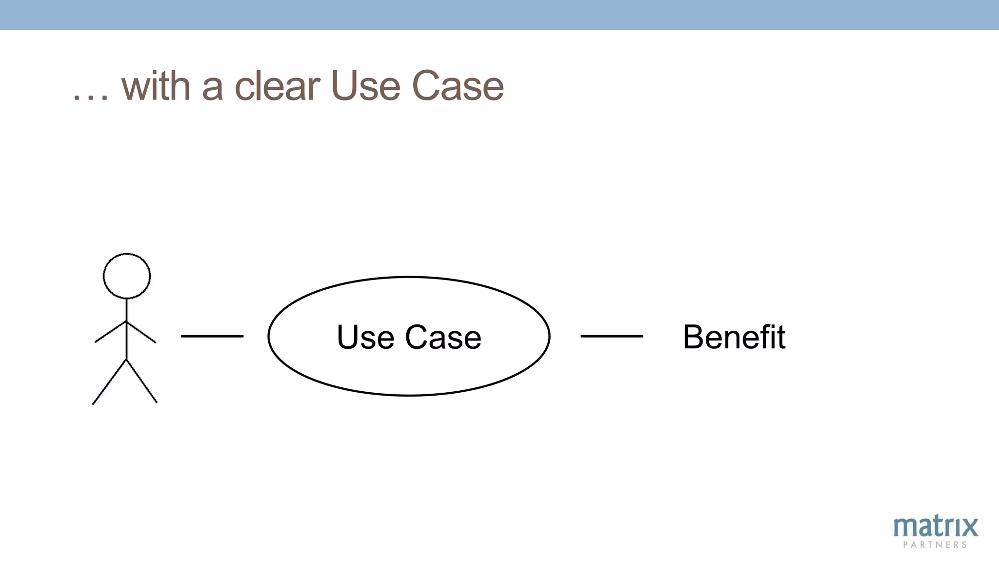 … with a clear Use Case
Use Case Benefit
 