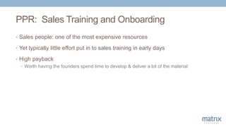 PPR: Sales Training and Onboarding
• Sales people: one of the most expensive resources
• Yet typically little effort put i...
