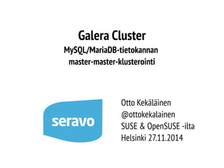 Galera Cluster 
MySQL/MariaDB-tietokannan 
master-master-klusterointi 
Otto Kekäläinen 
@ottokekalainen 
SUSE & OpenSUSE -ilta 
Helsinki 27.11.2014 
 
