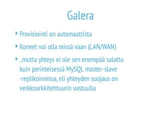 Galera 
Provisiointi on automaattista 
Koneet voi olla missä vaan (LAN/WAN) 
Galerassa on SSL/TLS-tuki, jonka voi 
tarvittaessa kytkeä päälle 
 