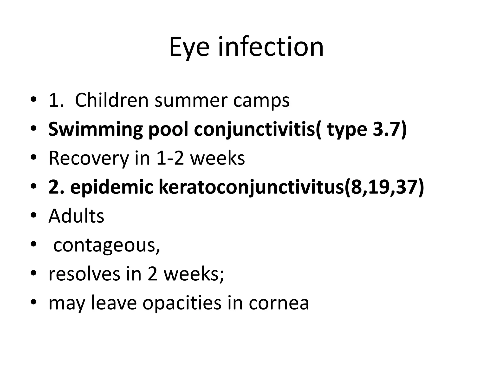 Eye infection
• 1. Children summer camps
• Swimming pool conjunctivitis( type 3.7)
• Recovery in 1-2 weeks
• 2. epidemic keratoconjunctivitus(8,19,37)
• Adults
• contageous,
• resolves in 2 weeks;
• may leave opacities in cornea
 