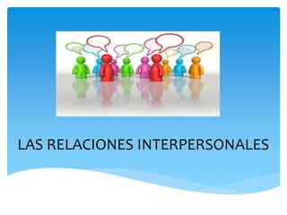 LAS RELACIONES INTERPERSONALES
 