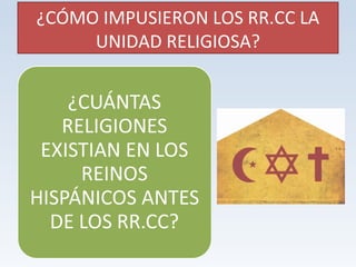¿CÓMO IMPUSIERON LOS RR.CC LA 
UNIDAD RELIGIOSA? 
 