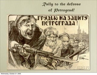 Rally to the defense
                                of Petrograd!




Wednesday, October 21, 2009
 