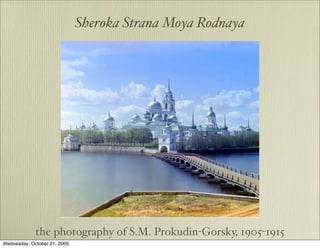 Sheroka Strana Moya Rodnaya




             the photography of S.M. Prokudin-Gorsky, 1905-1915
Wednesday, October 21, 2009
 
