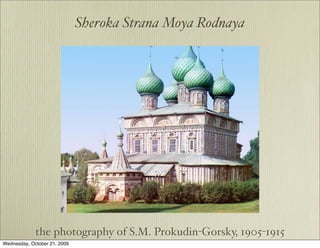 Sheroka Strana Moya Rodnaya




             the photography of S.M. Prokudin-Gorsky, 1905-1915
Wednesday, October 21, 2009
 