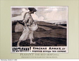 The War against the Village



                              PEASANT! THE RED ARMY,WILL
                              PRESERVE YOUR HARVEST FROM PESTS.
Wednesday, October 21, 2009
 
