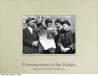 Demonization of the Kulaks
                                   photo from the Stalin era
Wednesday, October 21, 2009
 