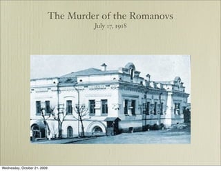 The Murder of the Romanovs
                                       July 17, 1918




Wednesday, October 21, 2009
 