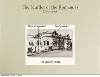 The Murder of the Romanovs
                                       July 17, 1918




Wednesday, October 21, 2009
 