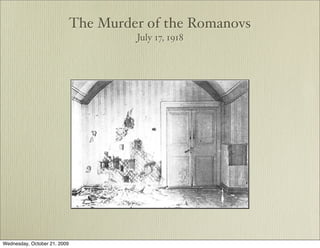 The Murder of the Romanovs
                                       July 17, 1918




Wednesday, October 21, 2009
 