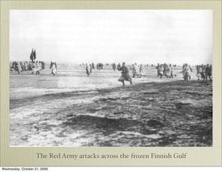 The Red Army attacks across the frozen Finnish Gulf
Wednesday, October 21, 2009
 