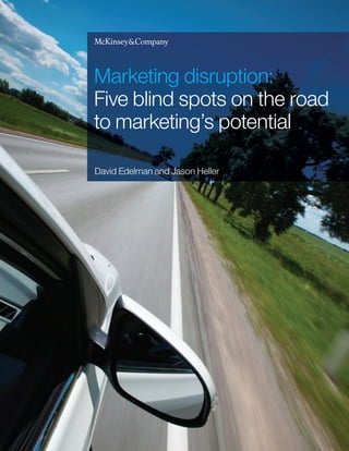 Marketing disruption: 
Five blind spots on the road 
to marketing’s potential 
David Edelman and Jason Heller 
 