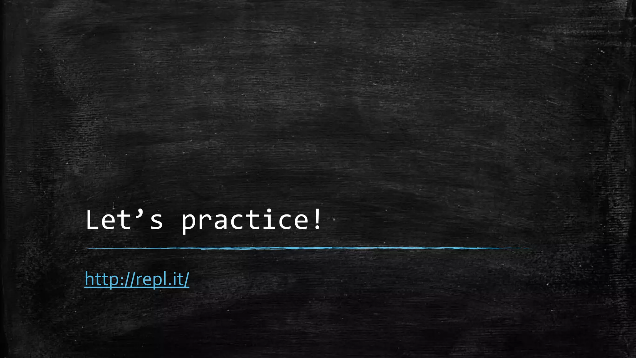 Let’s practice! http://repl.it/ 