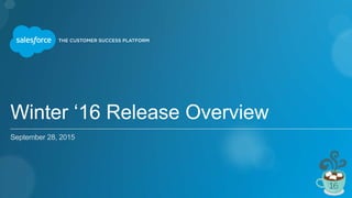 Winter ‘16 Release Overview
September 28, 2015
 