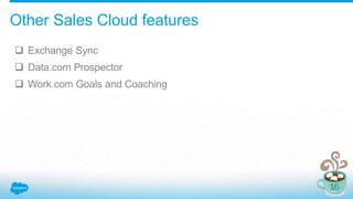 Other Sales Cloud features
 Exchange Sync
 Data.com Prospector
 Work.com Goals and Coaching
 