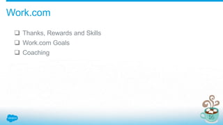 Work.com
 Thanks, Rewards and Skills
 Work.com Goals
 Coaching
 