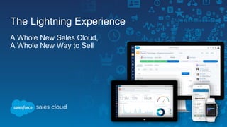 The Lightning Experience
A Whole New Sales Cloud,
A Whole New Way to Sell
 