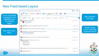 New Feed based Layout
If one unique field
is displayed in the
Highlight panel,
it’s rendered
bigger
Simple orange
icon for externally
visible feed itemsNew inline Feed
Filters
New publisher
Icon style
 