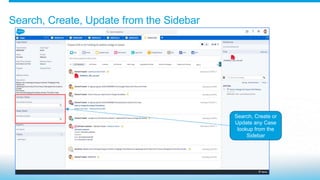 Search, Create, Update from the Sidebar
Search, Create or
Update any Case
lookup from the
Sidebar
 