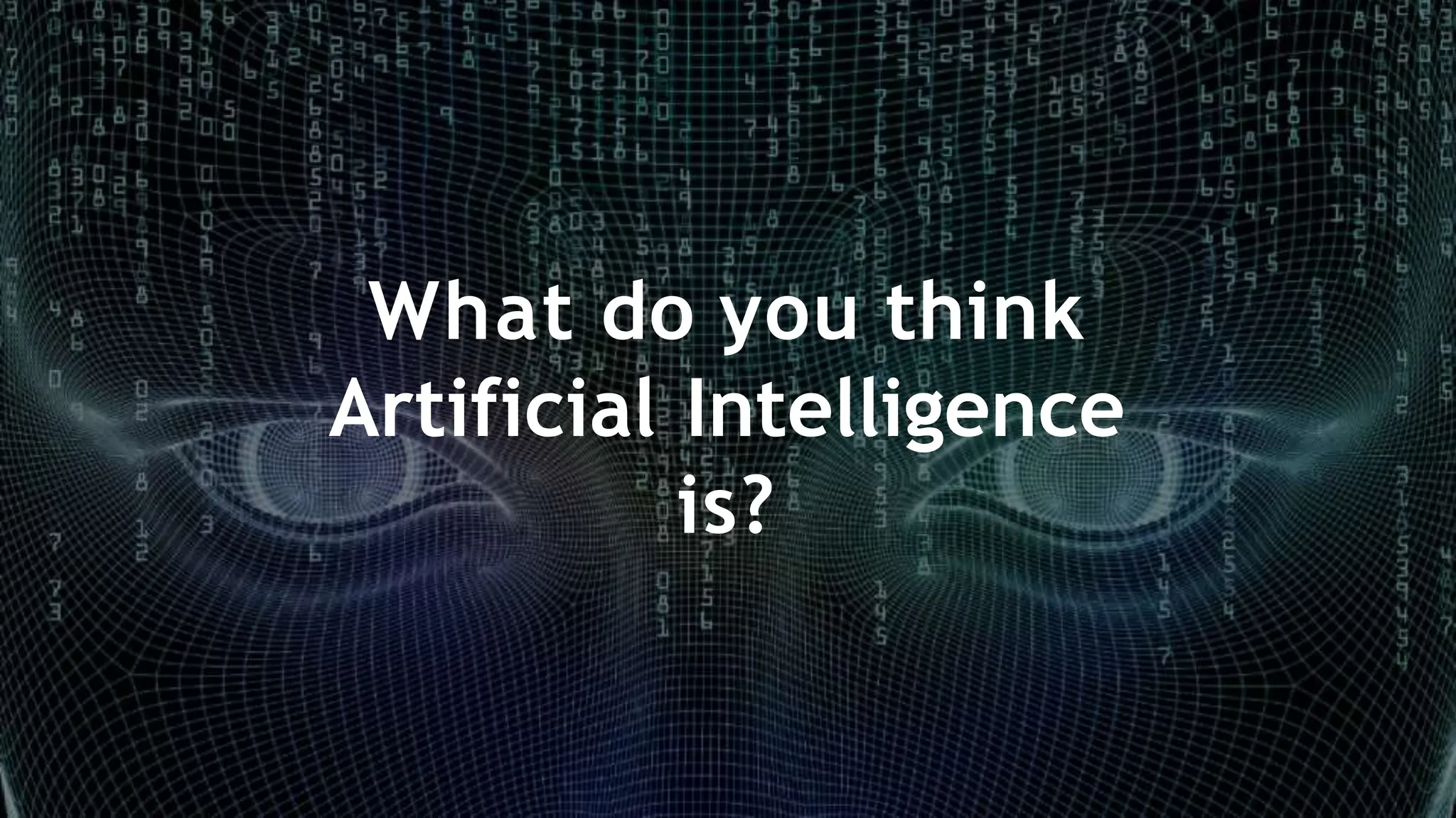 What do you think
Artificial Intelligence
is?
 