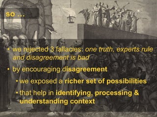 Web & Media Group
http://lora-aroyo.org @laroyo
•  we rejected 3 fallacies: one truth, experts rule
and disagreement is ba...