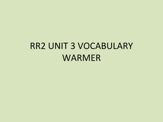 RR2 UNIT 3 VOCABULARY
WARMER
 