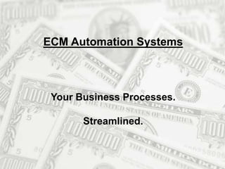 Your Business Processes.
Streamlined.
ECM Automation Systems
 