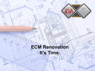 ECM Renovation
It’s Time.

 