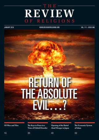 Of Mice and Men
10
The Keys to Peace in a
Time of Global Disorder
20
Opening of the Baitul
Ahad Mosque in Japan
40
The Economic System
of Islam
52
vol. 111 - issue onejanuary 2016 www.reviewofreligions.org
return of
theabsolute
evil…?
 