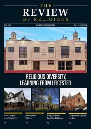 Good Mosques,
Good Neighbours
14
Jonahas
and the
Big Fish?
28
Why Alcohol is
Prohibited in Islam
42
The Economic System
of Islam
62
vol. 111 - issue fourapril 2016 www.reviewofreligions.org
religious diversity,
learning from leicester
 