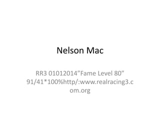 Nelson Mac
RR3 01012014”Fame Level 80”
91/41*100%http/:www.realracing3.c
om.org
 