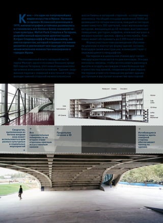 К
                  ино – это один из популярнейших         шоссе Ниаеш и западной стороной - к спортивному
                  видов искусства в Иране. Начиная        комплексу. На общей площади величиной 15000 м2
                  со времен Исламской революции в         размещаются четыре кинозала, каждый из которых
        1979, кинематография устойчиво развивалась        может вместить 300 зрителей, плюс маленькая про-
        и становилась все более и более значимой ча-      екторная, вмещающая до 40 человек, выставочные
        стью культуры. Mellat Park Cineplex в Тегеране,   помещения, ресторан, кофейня, книжный магазин и
        разработанный иранскими архитекторами             магазин компакт-дисков, офисы и техслужбы. Ком-
        Кэтрин Спиридонофф и Резой Данешмир, яв-          плекс может обслуживать до 2 200 посетителей.
        ляется проектом, который отражает эту линию           Форма участка и план размещения обуслови-
        развития и увеличивает все еще удивительно        ли длинную и изогнутую форму здания, которое,
        незначительное количество киноэкранов в           благодаря своей конструкции, взаимодействует с
        городах Ирана.                                    окружающим его ландшафтом.
                                                              На первом и в цокольном этажах друг напро-
            Расположенный в юго-западной части            тив друга располагаются по два кинозала. Эти два
        парка Меллат, одного из самых больших среди       кинозала связаны, чтобы использовать разницу в
        800 парков Тегерана, этот новый кинокомплекс      высоте и создать на каждом этаже большое про-
        органично вписывается в пейзаж. Здание, окру-     странство под кривой, соединяющей два экрана.
        женное парком с северной и восточной сторон,      На первом этаже это помещение делает здание
        выходит южной стороной на многополосное           доступным и выступает в качестве просторной




  46




        Сводчатая,   3                  6                                                         2
   выполненная из    Все                Продольное                                                Изгибающиеся
    бетона входная   горизонтальные     сечение в 3D                                              пандусы вдоль
        зона может   поверхности на                                                               северной
использоваться для   втором этаже                                                                 стороны
разных культурных    отделаны красным                                                             обеспечивают
     и социальных    искусственным                                                                проход по
      мероприятий    камнем                                                                       зданию
                4
 